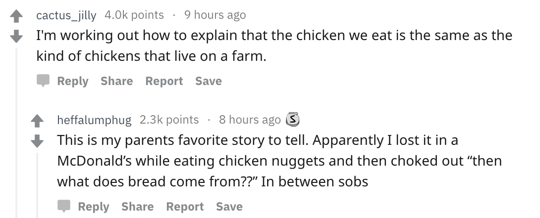 Parents share messed up secrets - document - 4 cactus_jilly 4.Ok points 9 hours ago I'm working out how to explain that the chicken we eat is the same as the kind of chickens that live on a farm. Report Save 4 heffalumphug points 8 hours ago S This is my 