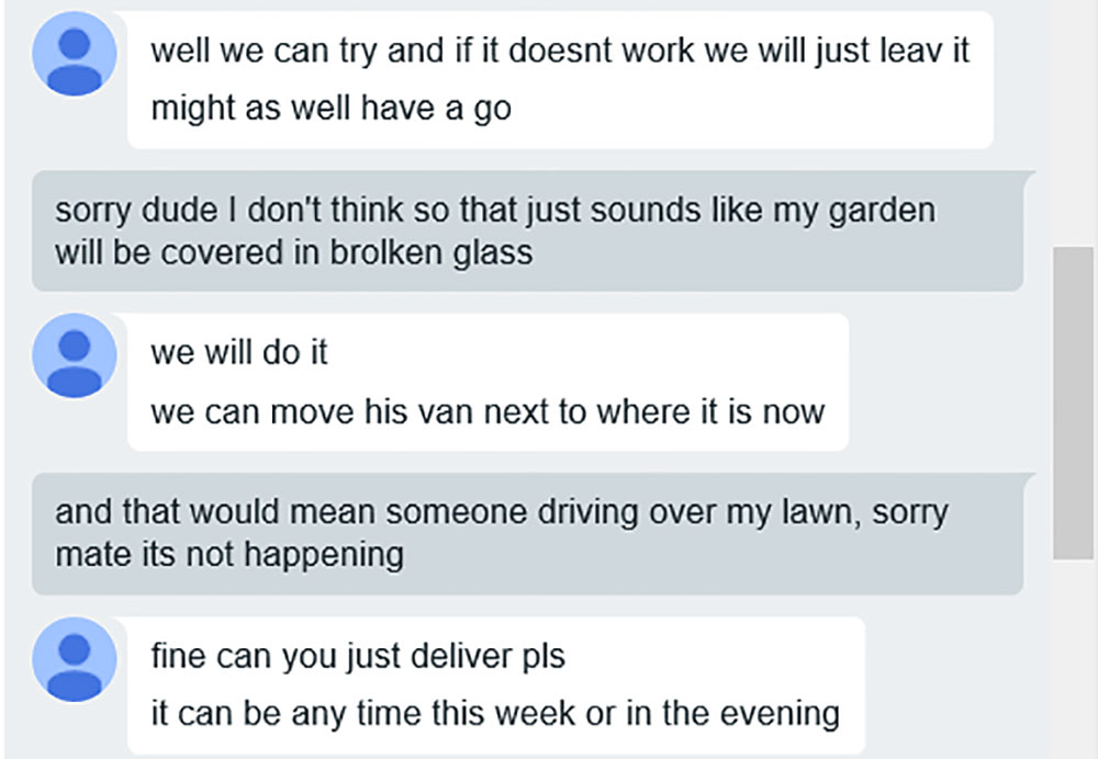 choosing beggar - number - well we can try and if it doesnt work we will just leav it might as well have a go sorry dude I don't think so that just sounds my garden will be covered in brolken glass we will do it we can move his van next to where it is now