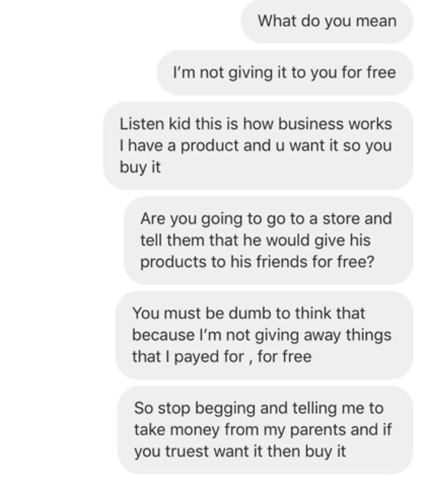 iphone messages love - What do you mean I'm not giving it to you for free Listen kid this is how business works I have a product and u want it so you buy it Are you going to go to a store and tell them that he would give his products to his friends for fr
