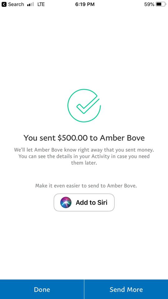 Venmo - Search .l Lte 59% You sent $500.00 to Amber Bove We'll let Amber Bove know right away that you sent money. You can see the details in your Activity in case you need them later. Make it even easier to send to Amber Bove. Add to Siri Done Send More