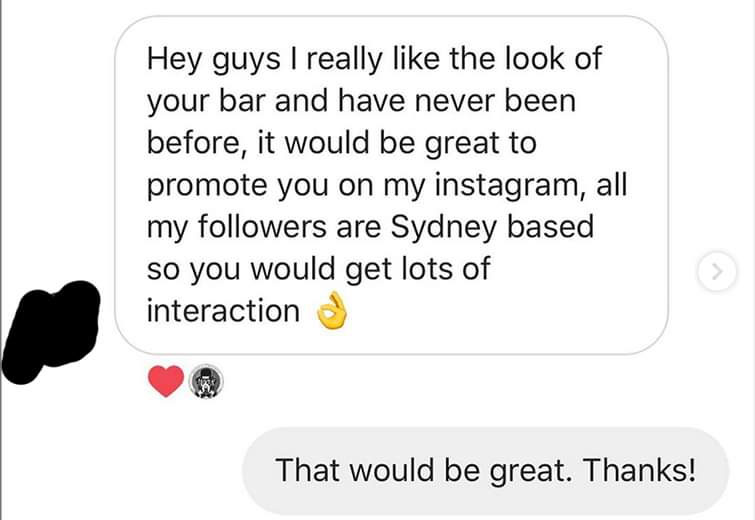 communication - Hey guys I really the look of your bar and have never been before, it would be great to promote you on my instagram, all my ers are Sydney based so you would get lots of interaction That would be great. Thanks!