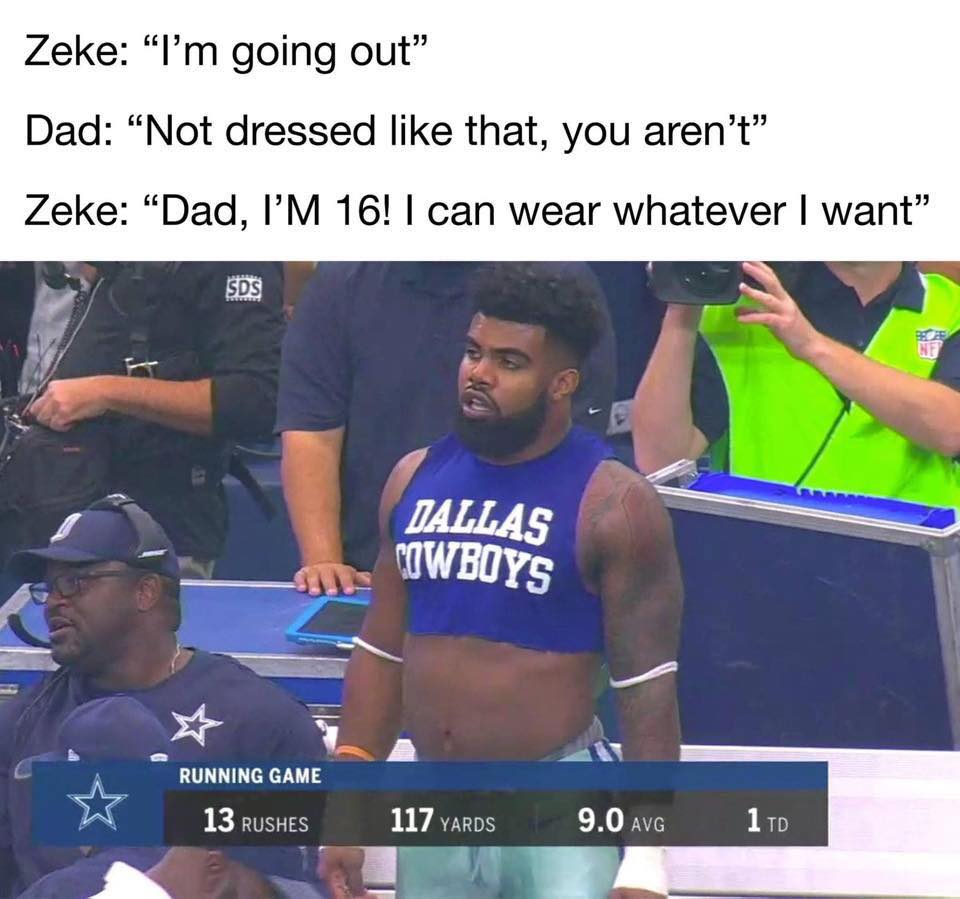 nfl meme - dallas cowboys cheerleaders meme - Zeke "I'm going out" Dad "Not dressed that, you aren't Zeke "Dad, I'M 16! I can wear whatever I want" Sds Dallas Cowboys Running Game 13 Rushes 117 Yards 9.0 Avg 1 Td