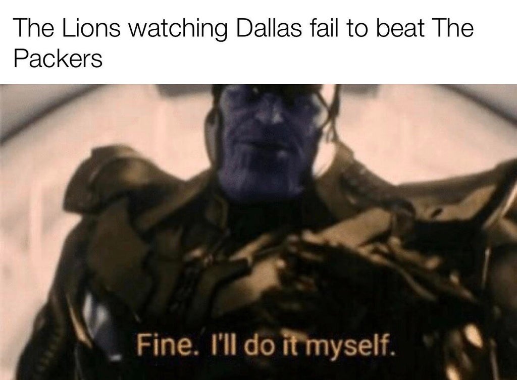 nfl meme - fine i ll do it myself meme - The Lions watching Dallas fail to beat The Packers Fine. I'll do it myself.