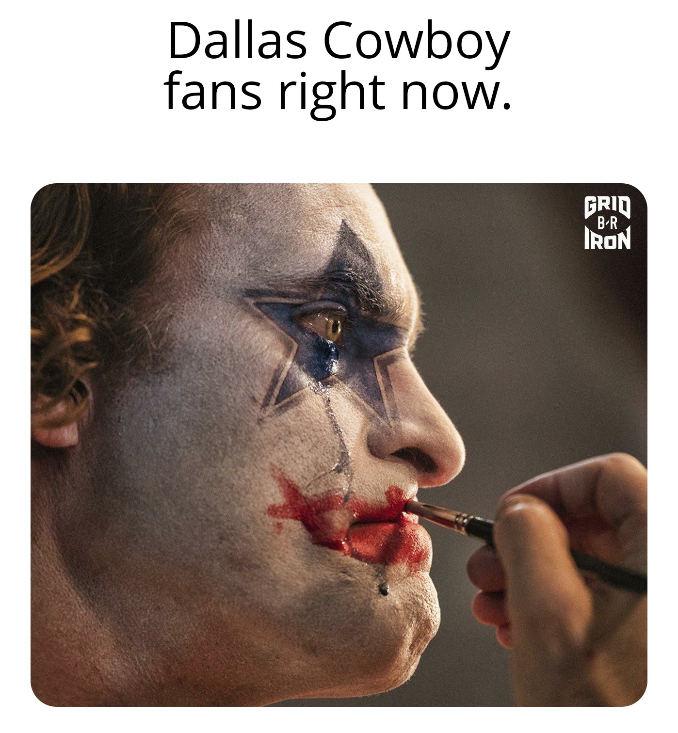 nfl meme - joker movie - Dallas Cowboy fans right now. Grid BR Iron