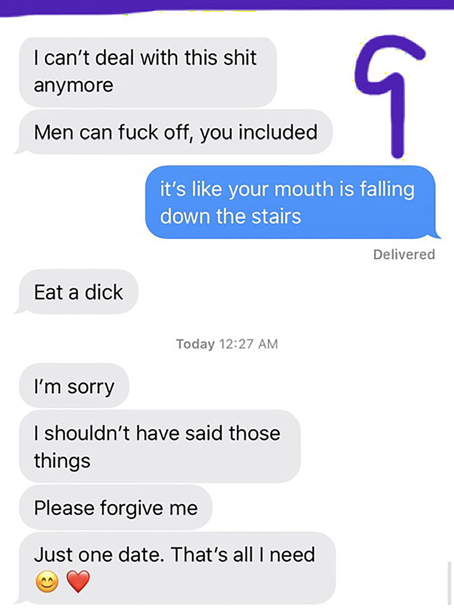 web page - I can't deal with this shit anymore Men can fuck off, you included it's your mouth is falling down the stairs Delivered Eat a dick Today I'm sorry I shouldn't have said those things Please forgive me Just one date. That's all I need