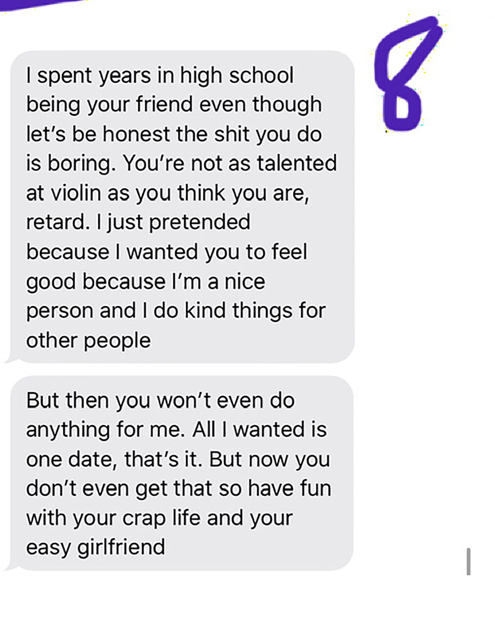document - I spent years in high school being your friend even though let's be honest the shit you do is boring. You're not as talented at violin as you think you are, retard. I just pretended because I wanted you to feel good because I'm a nice person an