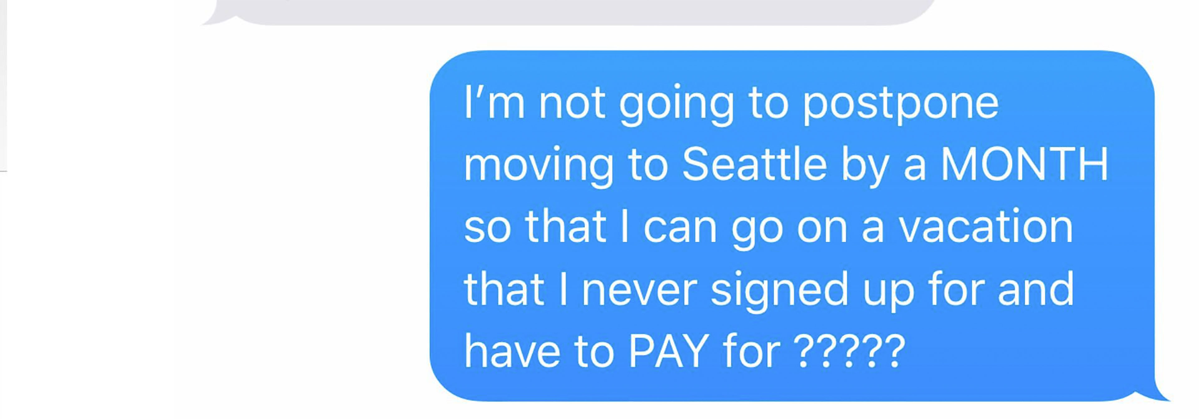 flying type - I'm not going to postpone moving to Seattle by a Month so that I can go on a vacation that I never signed up for and have to Pay for ?????
