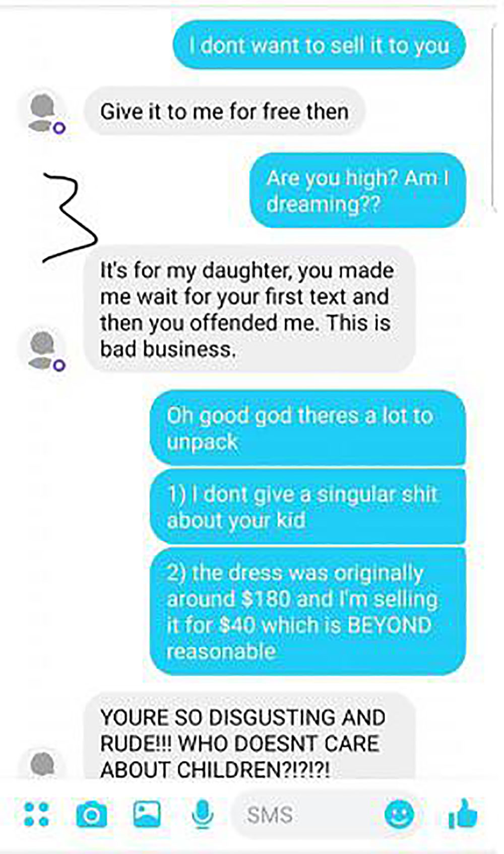 web page - I dont want to sell it to you Give it to me for free then Are you high? Am I dreaming?? It's for my daughter, you made me wait for your first text and then you offended me. This is bad business. Oh good god theres a lot to unpack 1 I dont give 