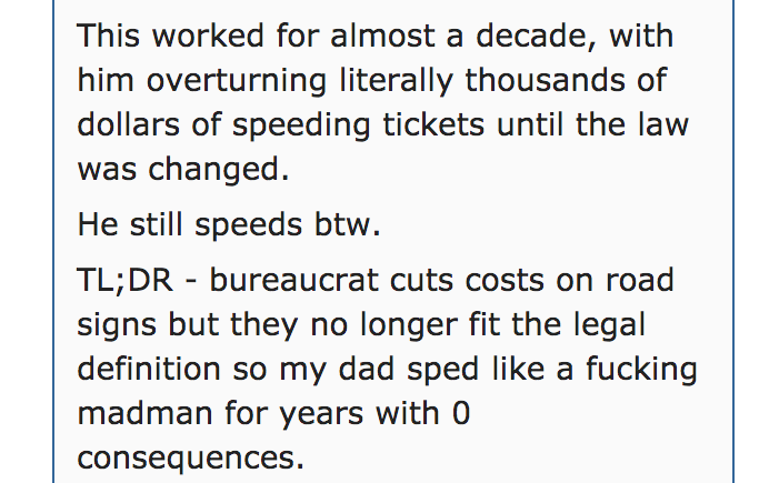 quotes - This worked for almost a decade, with him overturning literally thousands of dollars of speeding tickets until the law was changed. He still speeds btw. Tl;Dr bureaucrat cuts costs on road signs but they no longer fit the legal definition so my d