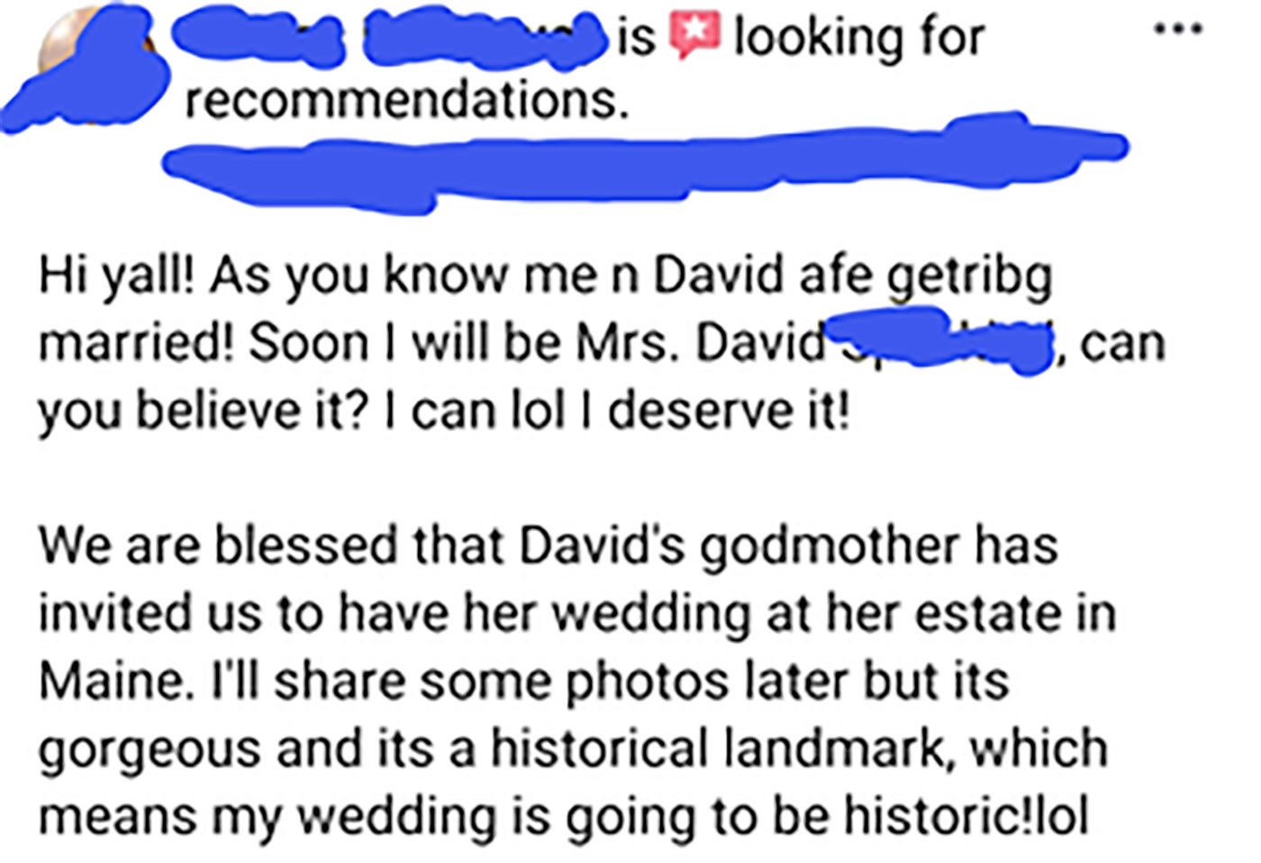 angle - is recommendations. looking for Hi yall! As you know me n David afe getribg married! Soon I will be Mrs. David , can you believe it? I can loll deserve it! We are blessed that David's godmother has invited us to have her wedding at her estate in M