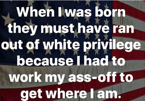 banner - When I was born they must have ran out of white privilege because I had to work my assoff to get where I am.