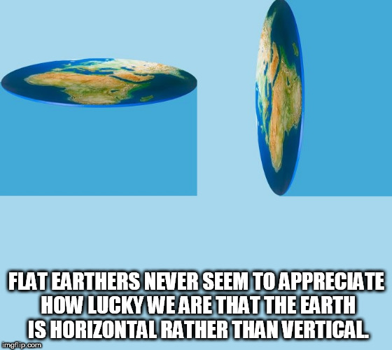 Flat earthers don't know how lucky they are!