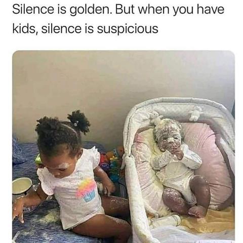 Mind Numbing Depravity - photo caption - Silence is golden. But when you have kids, silence is suspicious