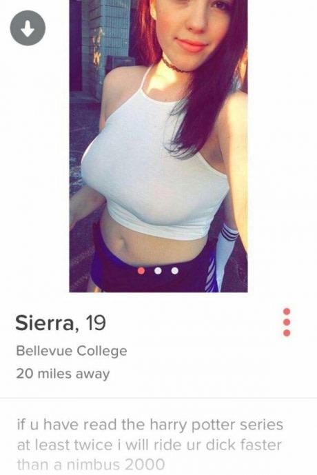 funny tinder profile - Sierra, 19 Bellevue College 20 miles away if u have read the harry potter series at least twice i will ride ur dick faster than a nimbus 2000
