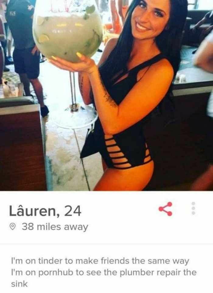 tinder no shame - Luren, 24 38 miles away I'm on tinder to make friends the same way I'm on pornhub to see the plumber repair the sink