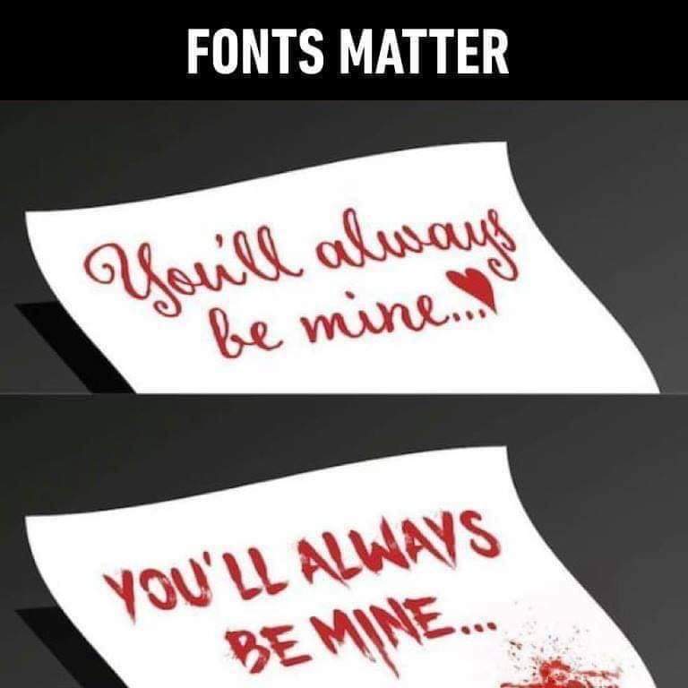 font matters meme - Fonts Matter ofsk o, be mine.... You'Ll Always Be Mine...