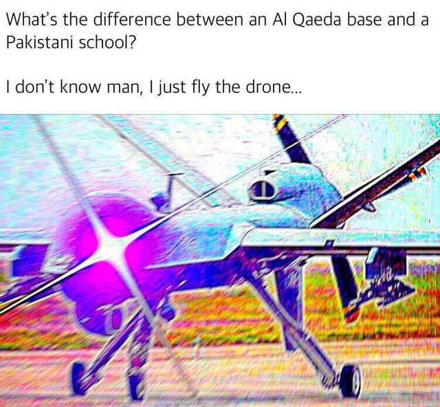 whats the difference between a pakistani school - What's the difference between an Al Qaeda base and a Pakistani school? I don't know man, I just fly the drone... We