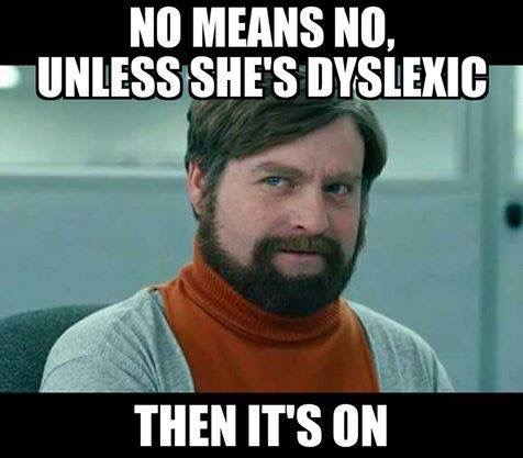 offensive messed up memes - No Means No, Unless She'S Dyslexic Then It'S On