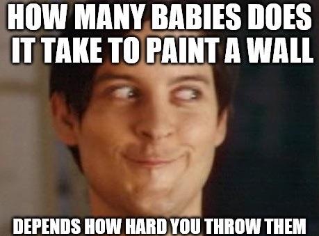 photo caption - How Many Babies Does It Take To Paint A Wall Depends How Hard You Throw Them