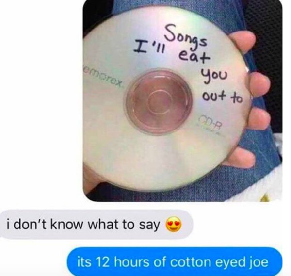 Inappropriate meme with a cd labeled, songs I'll eat you out to.