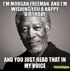 Happy Birthday meme read in Morgan Freeman's voice.