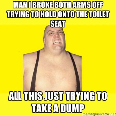 king kong bundy meme - Mani Broke Both Arms Off Trying To Hold Onto The Toilet Seat All This Just Trying To Take A Dump meregenerator.net