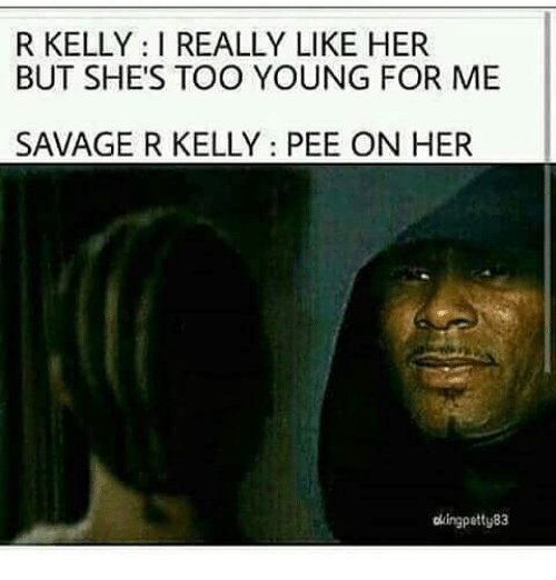 Savage R. Kelly meme about a girl being too young. 