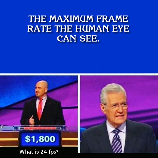 funny iphone memes - The Maximum Frame Rate The Human Eye Can See. $1,800 What is 24 fps?