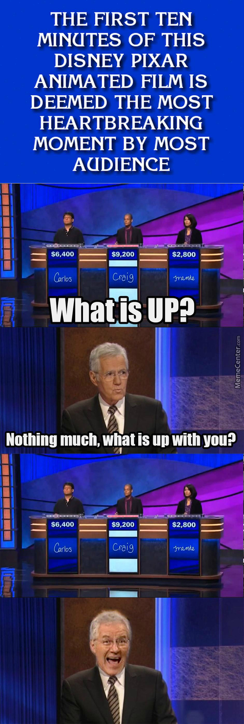 alex trebek memes - The First Ten Minutes Of This Disney Pixar Animated Film Is Deemed The Most Heartbreaking Moment By Most Audience What is Up? Nothing much, what is up with you?