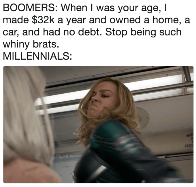 captain marvel punches old lady - Boomers When I was your age, made $32k a year and owned a home, a car, and had no debt. Stop being such whiny brats. Millennials War Pos
