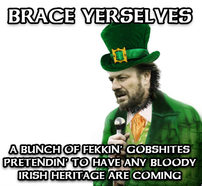 st patrick's day meme funny - Brace Yerselves A Bunch Of Fekkin' Gobshites Pretendin To Have Any Bloody Irish Heritage Are Coming
