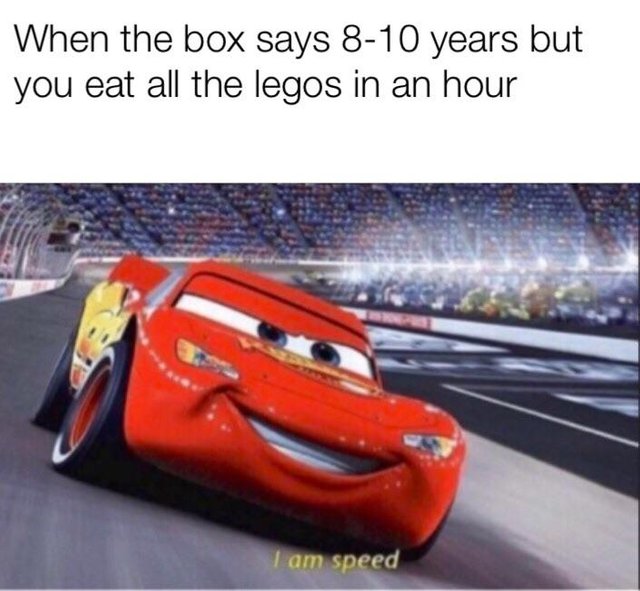 meme Dank Meme of Lightning McQueen from Cars with the text 'I am Speed' and the caption is 'When the box says 8-10 years but you eat all the legos in an hour'