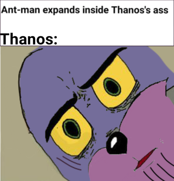 meme Dank meme of Unsettled Tom as Thanos with the text 'Ant-man expands inside Thanos's ass'