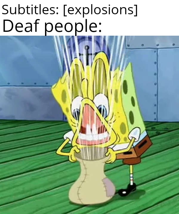 meme Dank meme of Spongbob opening a bag of wind and the text 'Subtitles: explosions. Deaf people:'
