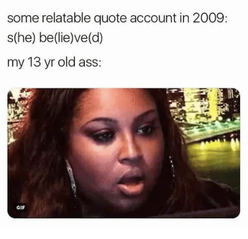 She believed he lied meme - some relatable quote account in 2009, my 13 yr old ass