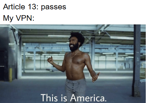 Article 13 meme with Donald Glover and the caption 'Article 13: passes My VPN: This is America'