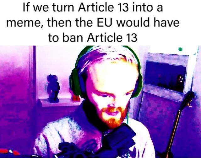 dank memes article 13 meme - If we turn Article 13 into a meme, then the Eu would have to ban Article 13