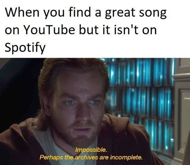 dank memes star wars prequel memes - When you find a great song on YouTube but it isn't on Spotify Impossible. Perhaps the archives are incomplete,