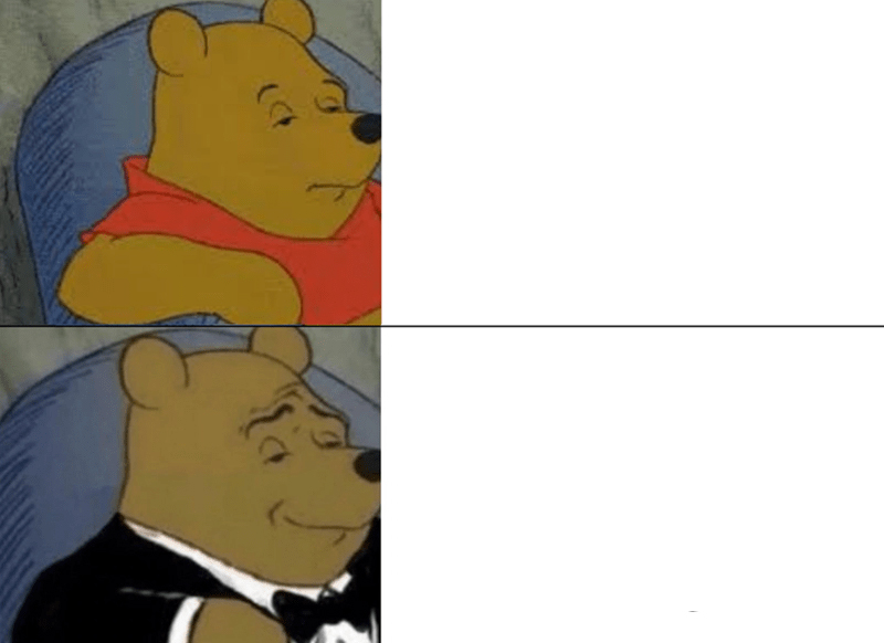 Tuxedo Winnie the Pooh has been one of the most popular meme formats this past month. Download this template and make your own!
<br>
<br>
Check out our <a href="https://www.ebaumsworld.com/pictures/tuxedo-pooh-memes-thatll-make-you-feel-cultured/85925561/" target=new>Tuxedo Winnie the Pooh</a> gallery!
