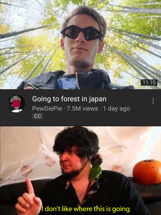 dank meme - don t like where this is going jontron - Going to forest in japan PewDiePie 7.5M views 1 day ago Cc I don't where this is going