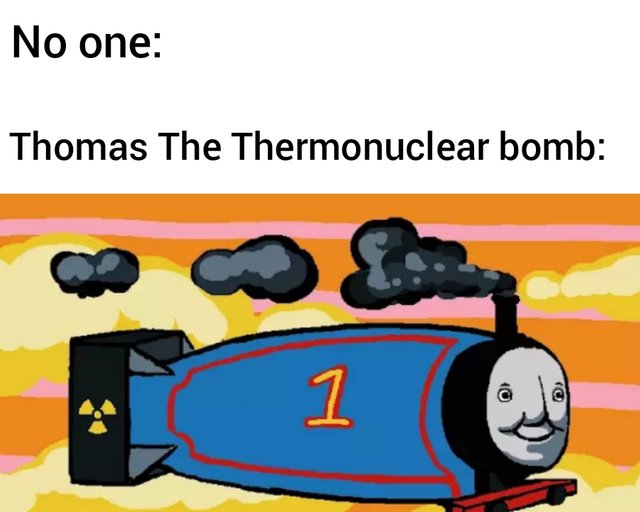 dank meme - thomas the thermonuclear bomb - No one Thomas The Thermonuclear bomb 1 cod