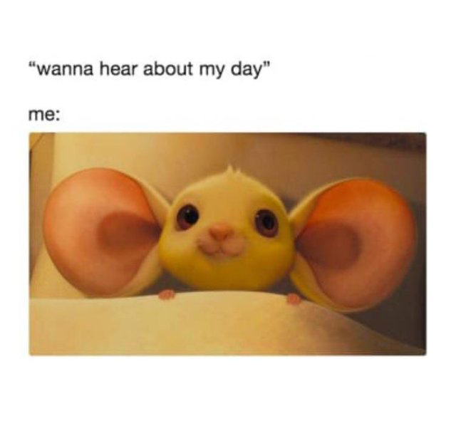 wholesome meme tale of despereaux baby - "wanna hear about my day" me