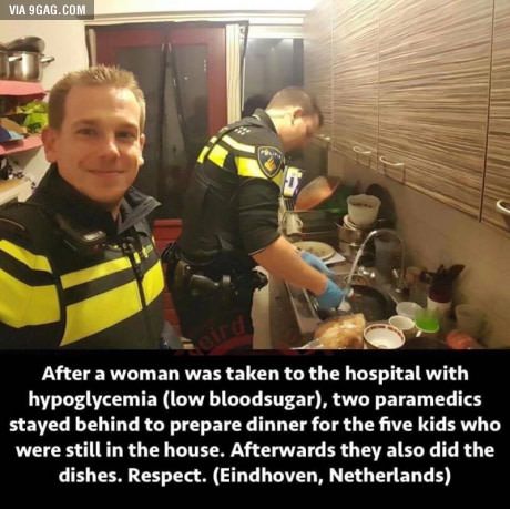 wholesome meme dutch police - Via 9GAG.Com After a woman was taken to the hospital with hypoglycemia low bloodsugar, two paramedics stayed behind to prepare dinner for the five kids who were still in the house. Afterwards they also did the dishes. Respect