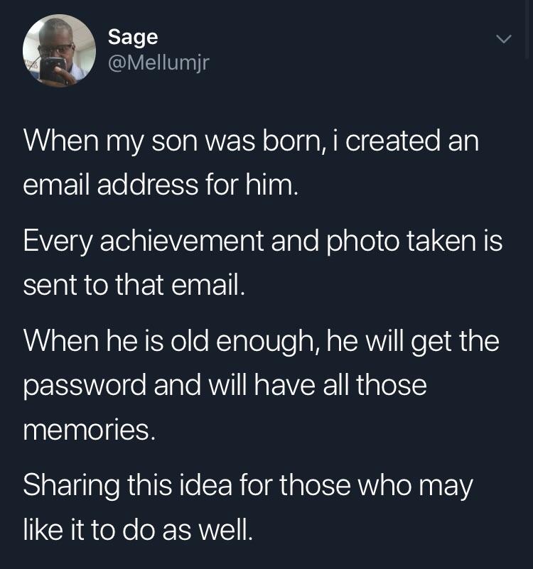 wholesome meme atmosphere - Sage When my son was born, i created an email address for him. Every achievement and photo taken is sent to that email. When he is old enough, he will get the password and will have all those memories. Sharing this idea for tho