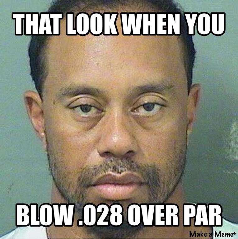 That look when you blow .028 over par - Tiger woods golf memes.