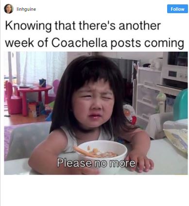 Knowing that there's another week of Coachella posts coming with a sad-looking little girl. Coachella memes.