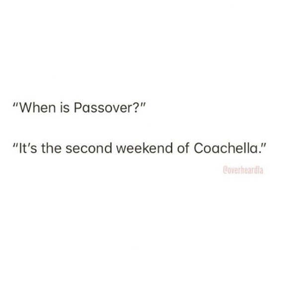 When is passover? It's the second weekend of Coachella. meme