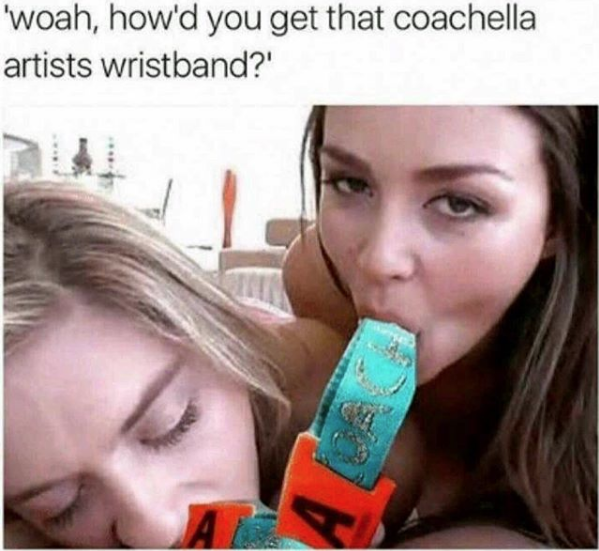 Girls sucking on a wristband with the caption, woah, how'd you get that coachella artists wristband?