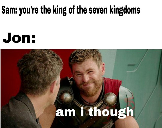 Sam: you're the king of the seven kingdoms. Jon: am I though? Game of Thrones season 8 meme.