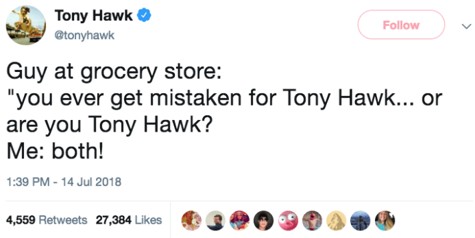 twitter tony hawks - Tony Hawk Guy at grocery store "you ever get mistaken for Tony Hawk... or are you Tony Hawk? Me both! 4,559 27,384